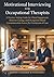 Motivational Interviewing For Occupational Therapists: A Practice-Setting Guide for Client Engagement, Behavior Change, and Occupation-Based Communication Across the Continuum of Care