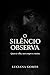 O Silêncio Observa: Quem te olha, nem sempre se mostra. (Portuguese Edition)