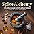 Spice Alchemy: 100 Global Recipes for Extracting Profound Tastes with Custom Rubs, Glazes, and Emulsions