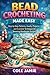BEAD CROCHETING MADE EASY: Step-by-Step Patterns, Jewelry Projects, and Essential Techniques for Stunning Handmade Designs