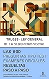 La Ley General de la Seguridad Social (TRLGSS) y sus Reglamentos para Oposiciones: RESUELTAS Paso a Paso + de 600 preguntas tipo test basadas en exámenes oficiales. (Spanish Edition)