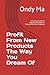 Profit From New Products The Way You Dream Of: A Practical Guide to Improve, Innovate, or Disrupt With New Products