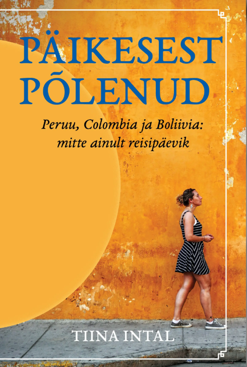 Päikesest põlenud. Peruu, Colombia ja Boliivia: mitte ainult reisipäevik (Paperback)