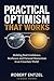 Practical Optimism That Works: Building Real Confidence, Resilience, and Forward Momentum in an Uncertain World