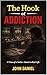 The Hook of Addiction: Part one of a miniseries of books from how it started to almost losing everything to 100% recovery (Addiction The Story With a Happy End Book 1)