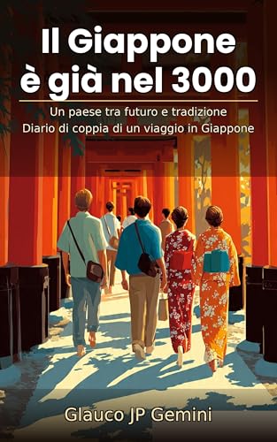Il Giappone è già nel 3000: Un paese tra futuro e tradizione — Diario di coppia di un viaggio in Giappone (Italian Edition)