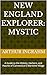 New England Explorer: Mystic : A Guide to the History, Harbors, and Haunts of Connecticut's Maritime Village