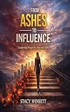 From Ashes to Influence by Stacy Winsett From Ashes to Influence by Stacy Winsett