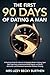 The First 90 Days of Dating a Man: A Practical Guide for Women to Navigate Modern Dating, Spot Red Flags Early, Understand Mixed Signals, and Build Attraction and Emotional Connection Without Chasing