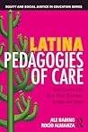 Latina Pedagogies of Care: How Cariño Can Give Tired Teachers Power and Hope (Equity and Social Justice in Education Series)