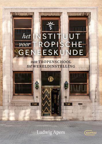 Het Instituut voor Tropische Geneeskunde: van tropenschool tot wereldinstelling (Paperback)