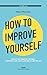 How to Improve Yourself: Unlock the power of the mind, overcome your limits, and build a better life. (The RISE Series)