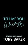Tell Me You Want ...