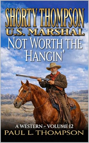Shorty Thompson: U.S. Marshal: Not Worth the Hangin’: A Western (Shorty Thompson: U.S. Marshal: Tales of the Old West)