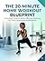 The 20-Minute Home Workout Blueprint: A Practical Guide to Quick, Effective Workouts and Meal Plans for Busy Profession