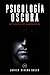 Psicología Oscura: 30 técnicas de manipulación: Los métodos más efectivos de control psicológico y cómo protegerte de manipuladores y personas tóxicas (Spanish Edition)
