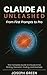 CLAUDE AI UNLEASHED From First Prompts to Pro  by Joseph Green