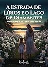 A ESTRADA DE LÍRIOS E O LAGO DE DIAMANTES: A Menina Que Me Chamou De Volta (Portuguese Edition)