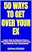 50 Ways to Get Over Your Ex: Learn How to Recover from a Breakup, Heal Emotional Wounds, and Rebuild Your Confidence