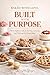 BAKED WITH LOVE, BUILT WITH PURPOSE. The Complete Guide to Starting, Growing, and Thriving as a Home Baker: Everything You Need to Plan, Launch, and Grow Your Dream Home Bakery Business