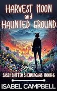 Harvest Moon and Haunted Ground (Sassy Shifter Shenanigans, #6)