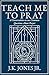 Teach Me to Pray by J.K. Jones Jr.