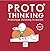 PROTOTHINKING: Prototype thinking in action