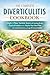 THE COMPLETE DIVERTICULITIS COOKBOOK: Simple 3-Phase Nutrition System with Soothing Recipes, Practical Guidance, and a Step-by-Step Meal Plan for Gentle Recovery and Long-Term Gut Stability