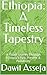 Ethiopia: A Timeless Tapestry: A Visual Journey Through Ethiopia’s Past, Present & Possibility