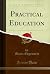 Practical Education (Classic Reprint)