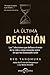 La última decisión: Las 7 elecciones que definen el resto de tu vida — y cómo tomarlas antes de que el tiempo las tome por ti (Serie Arquitectura Mental) (Spanish Edition)