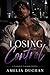 Losing Control: He doesn't lose control. Until her. (The Calder Control Trilogy Book 1)