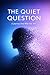 THE QUIET QUESTION: A Journey Into Who You Are