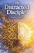 The Distracted Disciple: God vs ADHD: A Faith-Based Memoir of ADHD, Emotional Overwhelm, Spiritual Healing, and God's Purpose