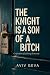 The Knight is a Son of a: C...