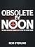 OBSOLETE BY NOON: A Brutally Honest Guide to Firing Your Consultants, Bypassing the Suits, and Becoming the Most Dangerous Person in the Room (The Unfair Advantage Playbook Book 4)