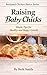 Raising Baby Chicks: Simple Tips for Healthy and Happy Growth (Backyard Chicken Basics Series)