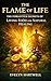 THE FLAME OF LIFE: THE FORGOTTEN SECRETS OF LIVING FOOD FOR NATURAL HEALING: Cleanse Your Body, Restore Natural Energy, and Awaken Your Body’s Self-Healing Power