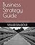 Business Strategy Guide: A Practical Playbook for Business Analysis, Growth, Competitive Positioning, and Strategic Execution