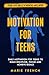 Motivation for Teenagers: Daily Motivation for Teens to Build Discipline, Focus and Achieve Goals (Teen Life Skills & Mental Wellness)