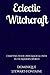 Eclectic Witchcraft: Crafting Your Own Magical Path in the Modern World (The Witchcraft Foundation Series)