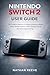 NINTENDO SWITCH 2 USER GUIDE: The Complete Beginner to Advanced Manual to Master Setup, Hidden Features, Online Gaming, Controls, Parental Settings & Pro Tips