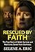 Rescued By Faith: The True Story of Belief, Survival, and Real Lives Saved from Darkness