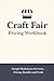 Craft Fair Pricing Workbook: Cost, Profit, Pricing, Bundle and Discount Worksheets for Handmade Sellers, Market Vendors and Small Craft Business Owners
