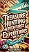 Treasure Hunting Adventures & Expeditions Vol 2: Ancient Hoards, Lost Mines, and Modern Quests (Metal Detecting Guides)