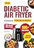 Diabetic Air Fryer Cookbook for Beginners: 100+ Easy, Quick, Healthy & Delicious Recipes for Type 1 & 2 Diabetes, Prediabetic & Newly Diagnosed. ... (Quick & Easy, Healthy Diet Recipes Books)
