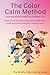 The Color Calm Method: 5-Minute Tools to Help Kids Manage Big Emotions, Anxiety, and Meltdowns (The Mindful Kids Coloring Journey)
