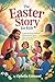 THE EASTER STORY FOR KIDS: A Heartwarming Collection of Bible Stories about Jesus’ Love, Sacrifice, and Resurrection