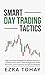 Smart Day Trading Tactics: High-Precision Strategies for Market Structure, Liquidity, Price Action, Risk Management, Trade Execution, and Consistent Intraday Profitability