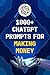 1000+ ChatGPT Prompts for Making Money: The Ultimate AI Blueprint to Start Side Hustles, Grow Your Content & Build Passive Income Online